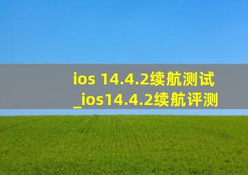 ios 14.4.2续航测试_ios14.4.2续航评测